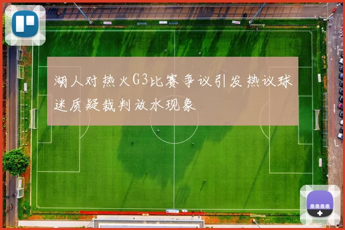 湖人对热火G3比赛争议引发热议球迷质疑裁判放水现象